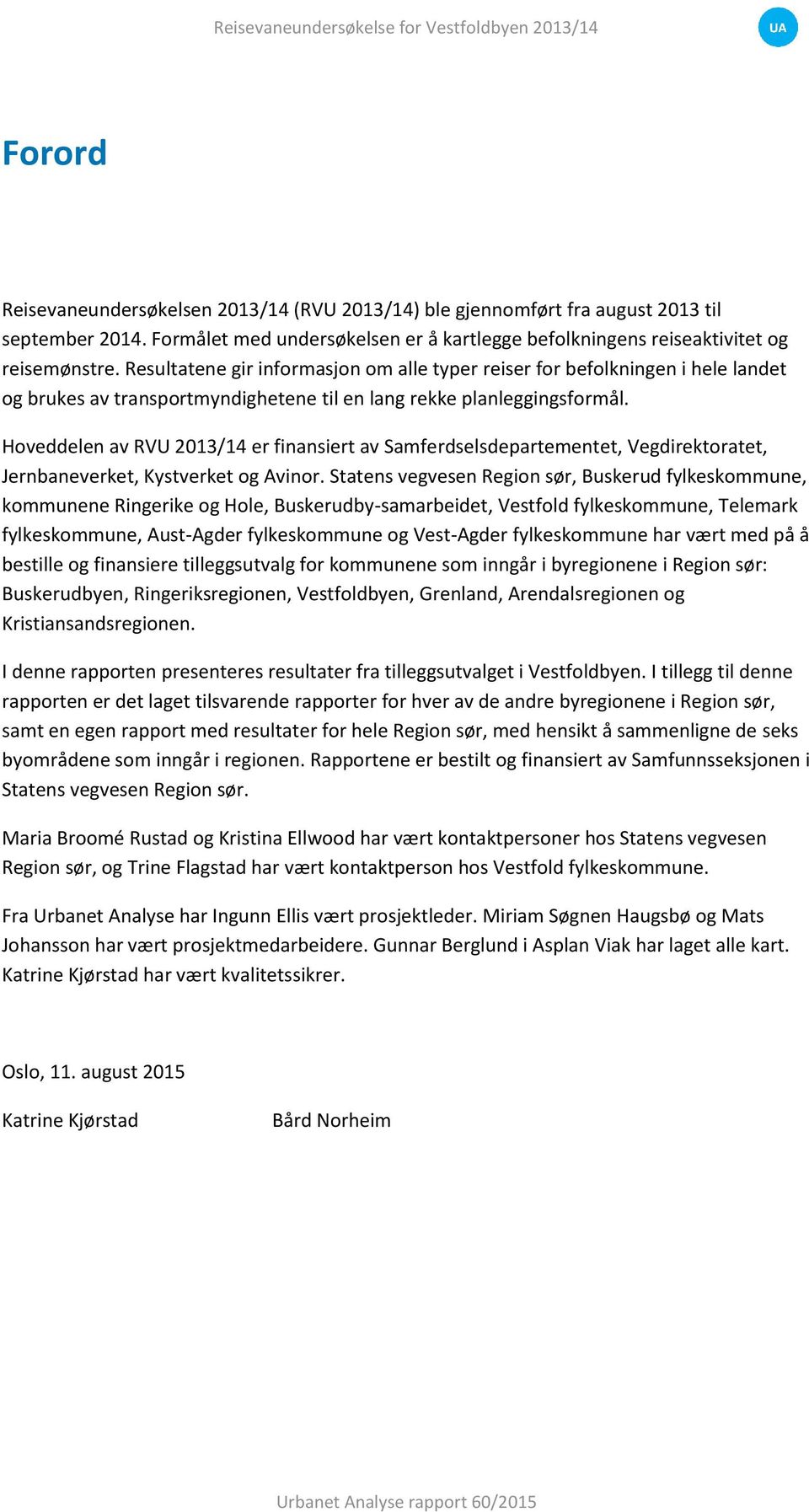 Resultatene gir informasjon om alle typer reiser for befolkningen i hele landet og brukes av transportmyndighetene til en lang rekke planleggingsformål.