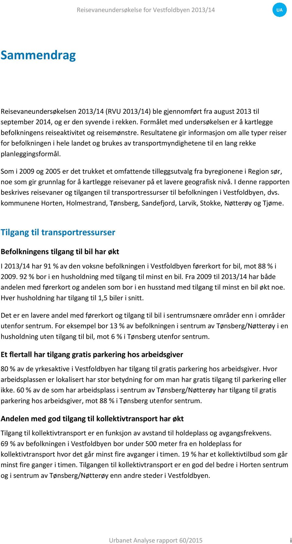 Resultatene gir informasjon om alle typer reiser for befolkningen i hele landet og brukes av transportmyndighetene til en lang rekke planleggingsformål.