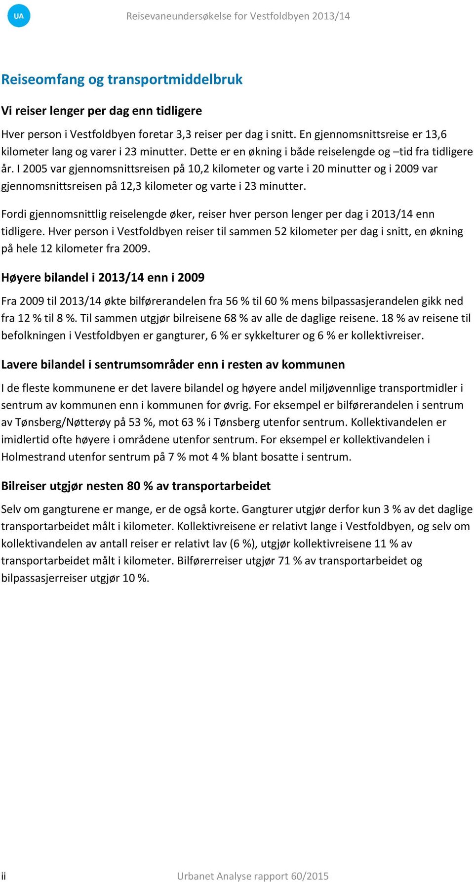 I 00 var gjennomsnittsreisen på, kilometer og varte i 0 minutter og i 00 var gjennomsnittsreisen på, kilometer og varte i minutter.