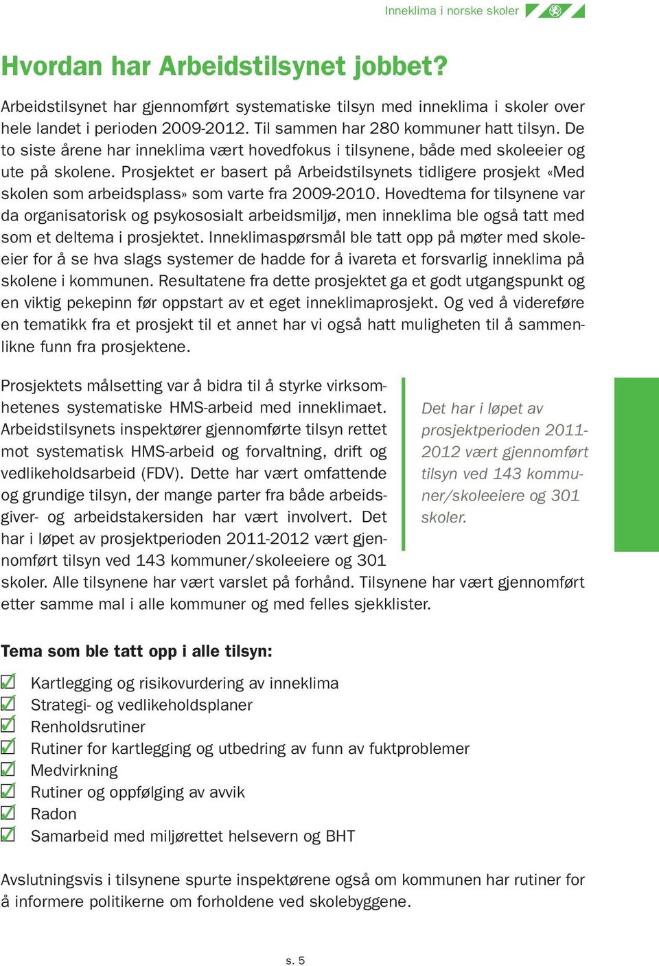 Prosjektet er basert på Arbeidstilsynets tidligere prosjekt «Med skolen som arbeidsplass» som varte fra 2009-2010.