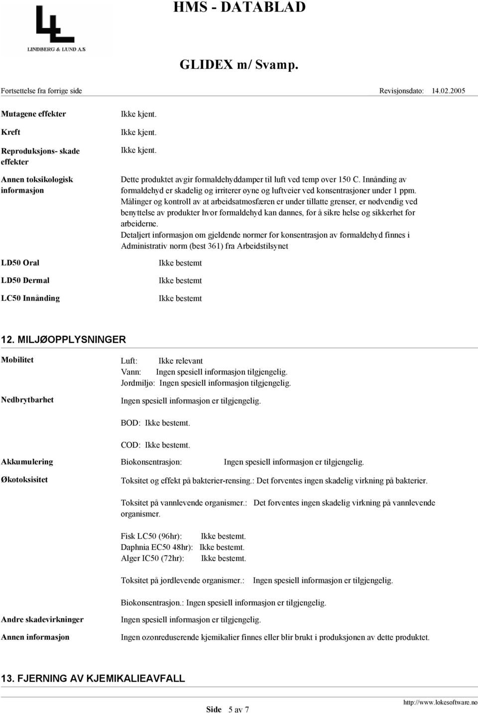 Målinger og kontroll av at arbeidsatmosfæren er under tillatte grenser, er nødvendig ved benyttelse av produkter hvor formaldehyd kan dannes, for å sikre helse og sikkerhet for arbeiderne.