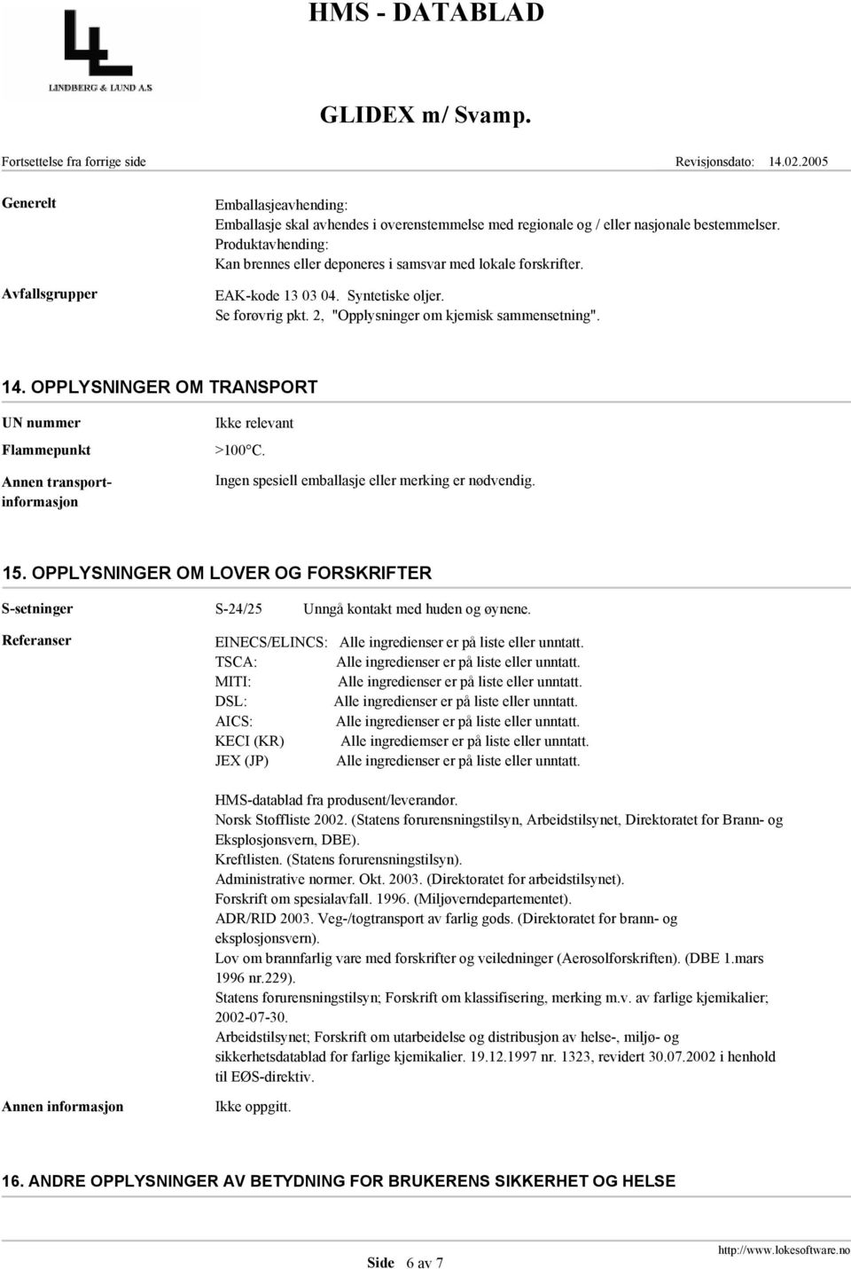 OPPLYSNINGER OM TRANSPORT UN nummer Flammepunkt Annen transportinformasjon Ikke relevant >100 C. Ingen spesiell emballasje eller merking er nødvendig. 15.