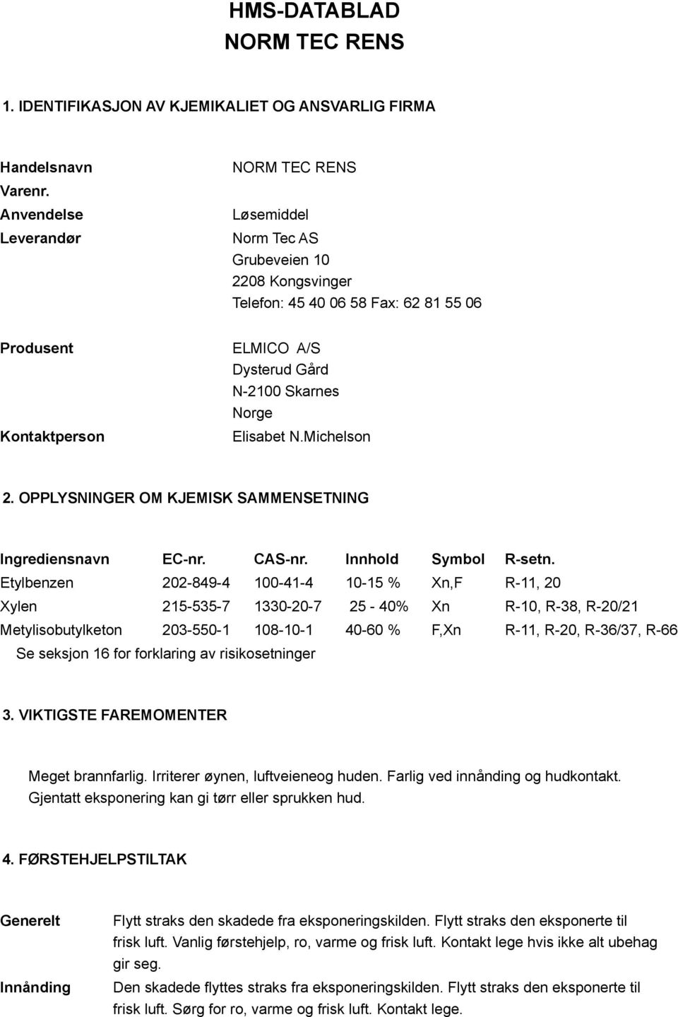 Elisabet N.Michelson 2. OPPLYSNINGER OM KJEMISK SAMMENSETNING Ingrediensnavn EC-nr. CAS-nr. Innhold Symbol R-setn.