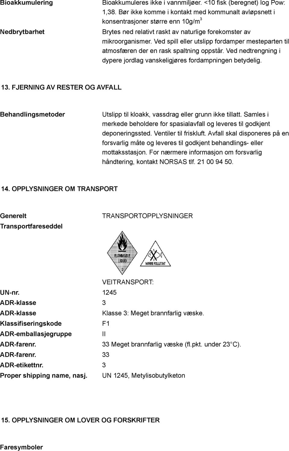 Ved spill eller utslipp fordamper mesteparten til atmosfæren der en rask spaltning oppstår. Ved nedtrengning i dypere jordlag vanskeligjøres fordampningen betydelig. 13.