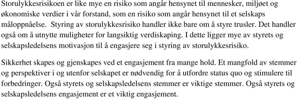 I dette ligger mye av styrets og selskapsledelsens motivasjon til å engasjere seg i styring av storulykkesrisiko. Sikkerhet skapes og gjenskapes ved et engasjement fra mange hold.