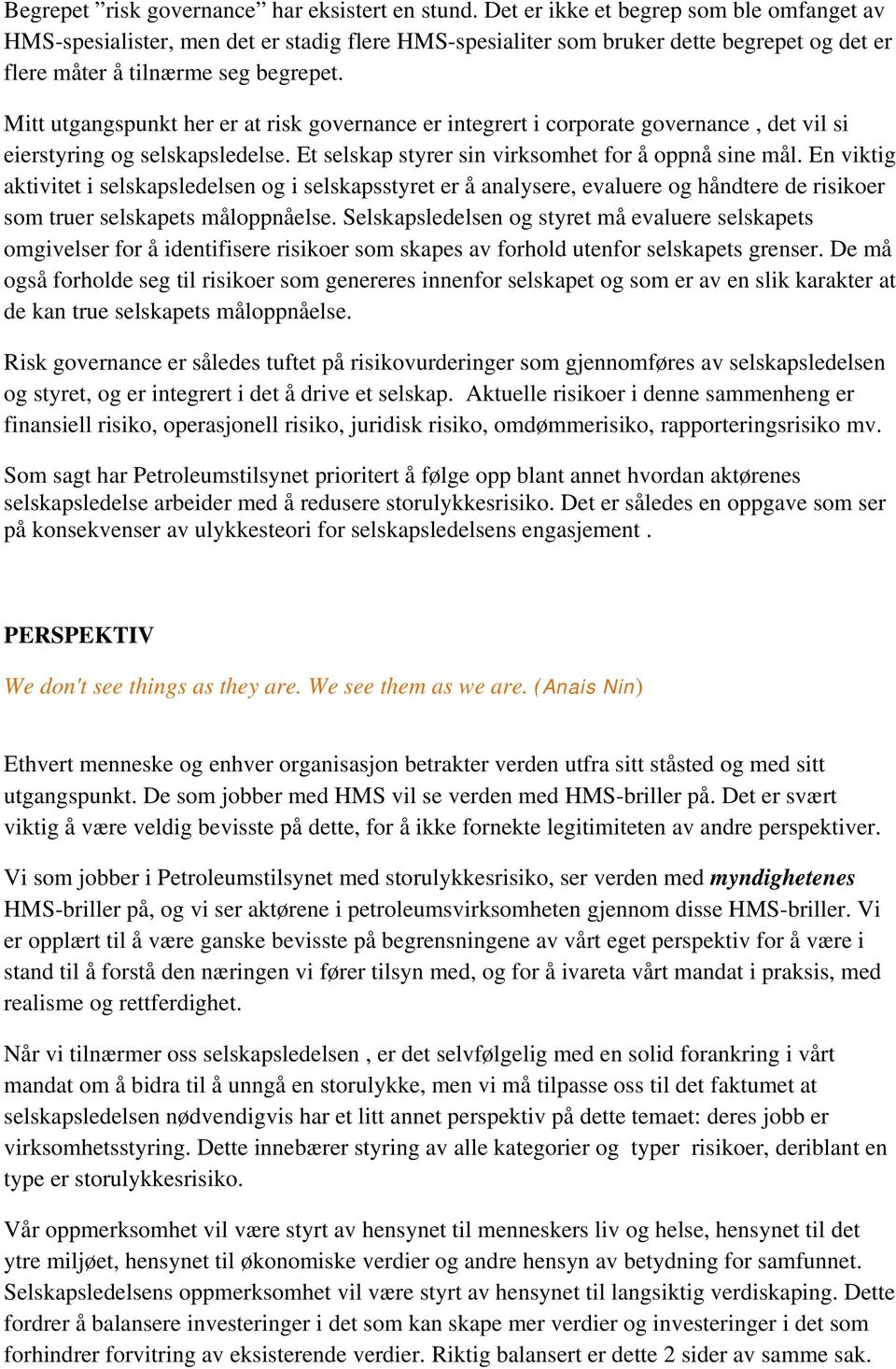 Mitt utgangspunkt her er at risk governance er integrert i corporate governance, det vil si eierstyring og selskapsledelse. Et selskap styrer sin virksomhet for å oppnå sine mål.