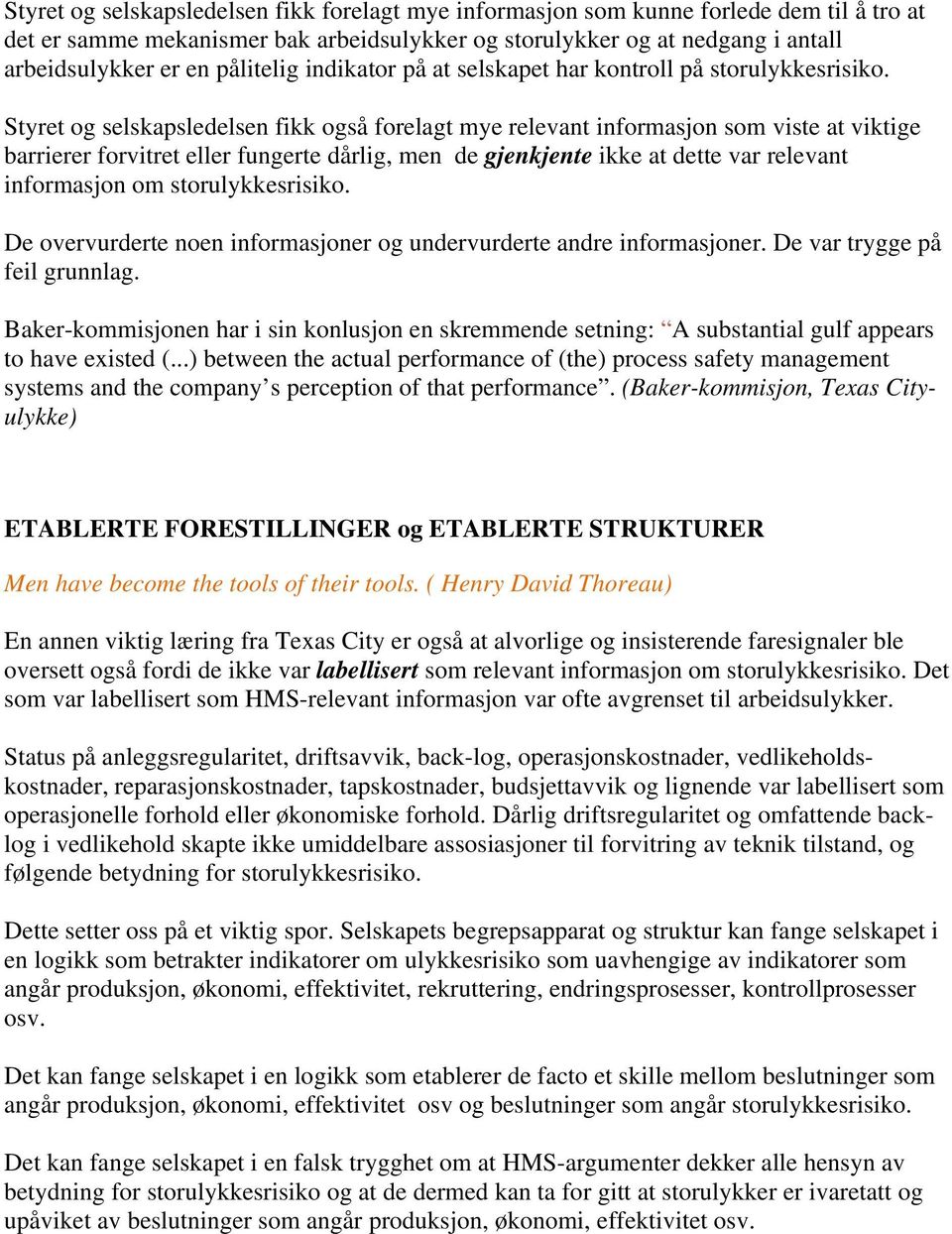 Styret og selskapsledelsen fikk også forelagt mye relevant informasjon som viste at viktige barrierer forvitret eller fungerte dårlig, men de gjenkjente ikke at dette var relevant informasjon om