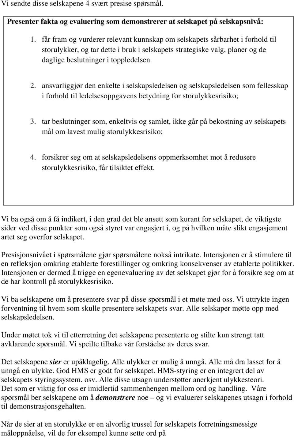 ansvarliggjør den enkelte i selskapsledelsen og selskapsledelsen som fellesskap i forhold til ledelsesoppgavens betydning for storulykkesrisiko; 3.