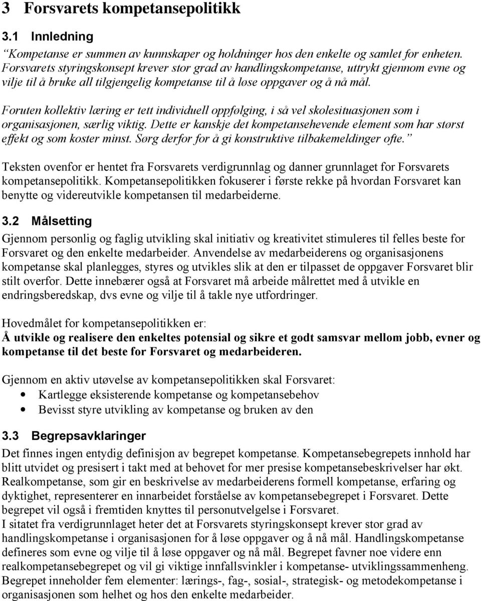 Foruten kollektiv læring er tett individuell oppfølging, i så vel skolesituasjonen som i organisasjonen, særlig viktig.