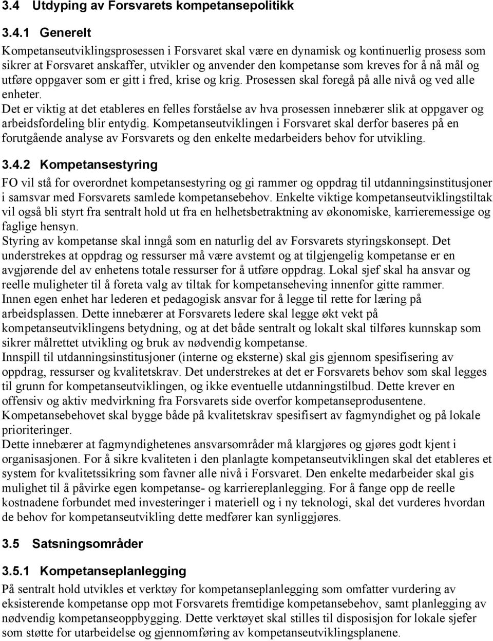 Det er viktig at det etableres en felles forståelse av hva prosessen innebærer slik at oppgaver og arbeidsfordeling blir entydig.