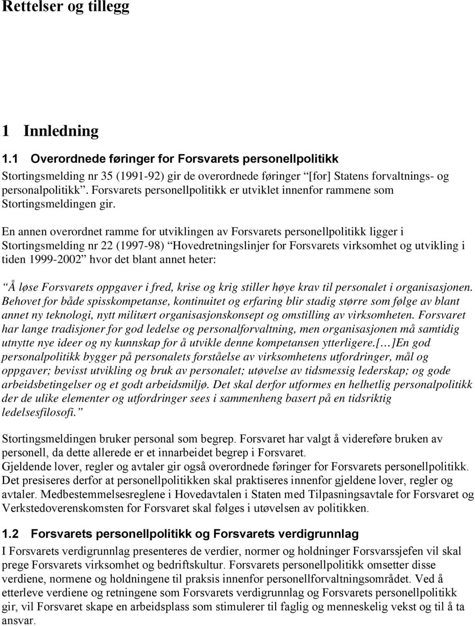 Forsvarets personellpolitikk er utviklet innenfor rammene som Stortingsmeldingen gir.