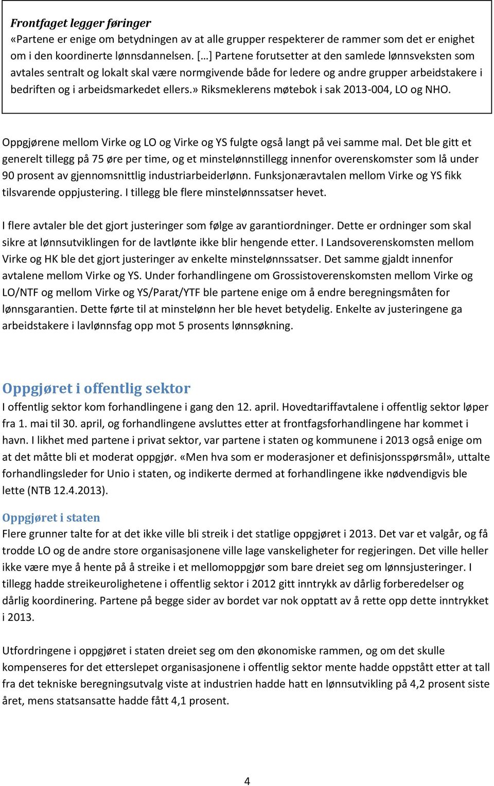 » Riksmeklerens møtebok i sak 2013-004, LO og NHO. Oppgjørene mellom Virke og LO og Virke og YS fulgte også langt på vei samme mal.