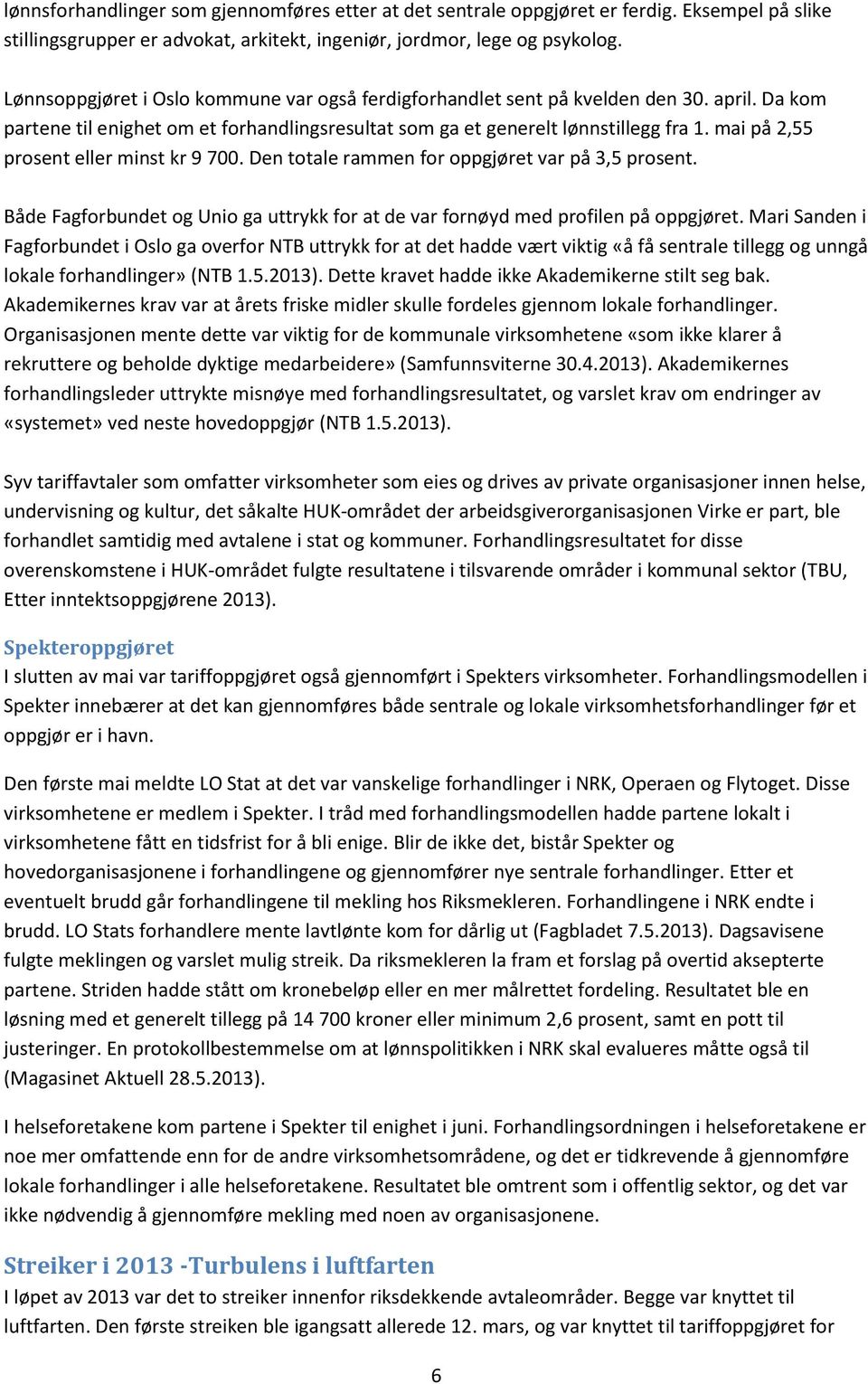 mai på 2,55 prosent eller minst kr 9 700. Den totale rammen for oppgjøret var på 3,5 prosent. Både Fagforbundet og Unio ga uttrykk for at de var fornøyd med profilen på oppgjøret.