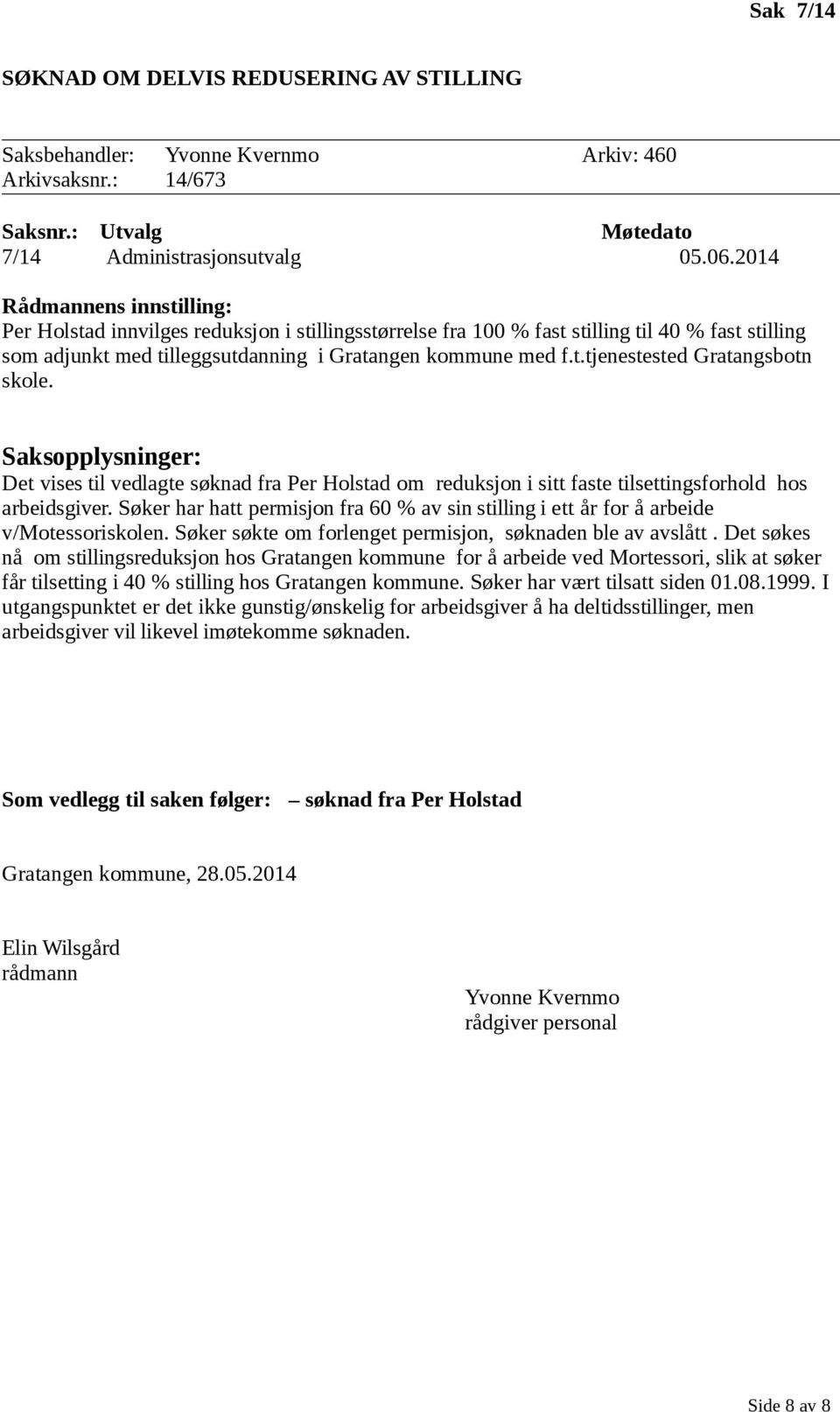 Det vises til vedlagte søknad fra Per Holstad om reduksjon i sitt faste tilsettingsforhold hos arbeidsgiver. Søker har hatt permisjon fra 60 % av sin stilling i ett år for å arbeide v/motessoriskolen.