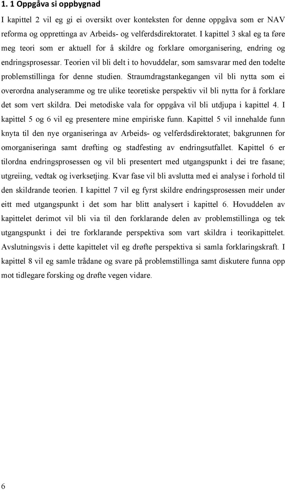 Teorien vil bli delt i to hovuddelar, som samsvarar med den todelte problemstillinga for denne studien.