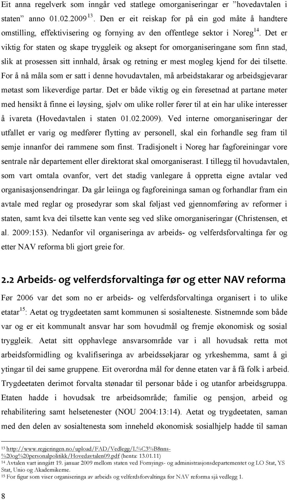 Det er viktig for staten og skape tryggleik og aksept for omorganiseringane som finn stad, slik at prosessen sitt innhald, årsak og retning er mest mogleg kjend for dei tilsette.