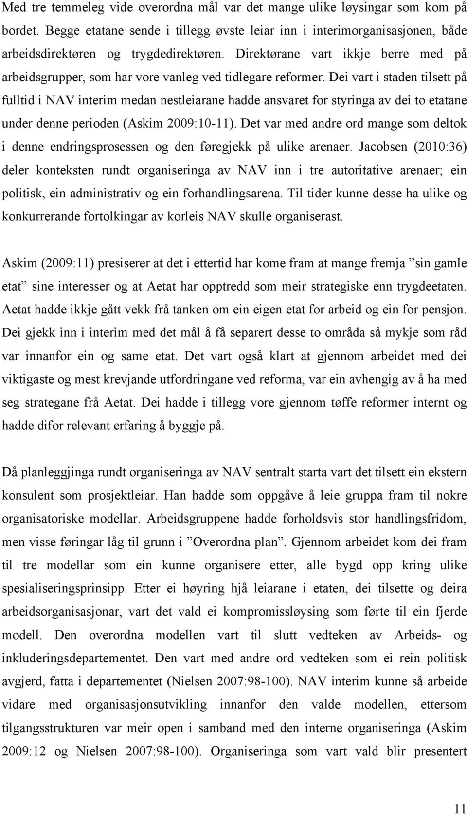 Dei vart i staden tilsett på fulltid i NAV interim medan nestleiarane hadde ansvaret for styringa av dei to etatane under denne perioden (Askim 2009:10-11).