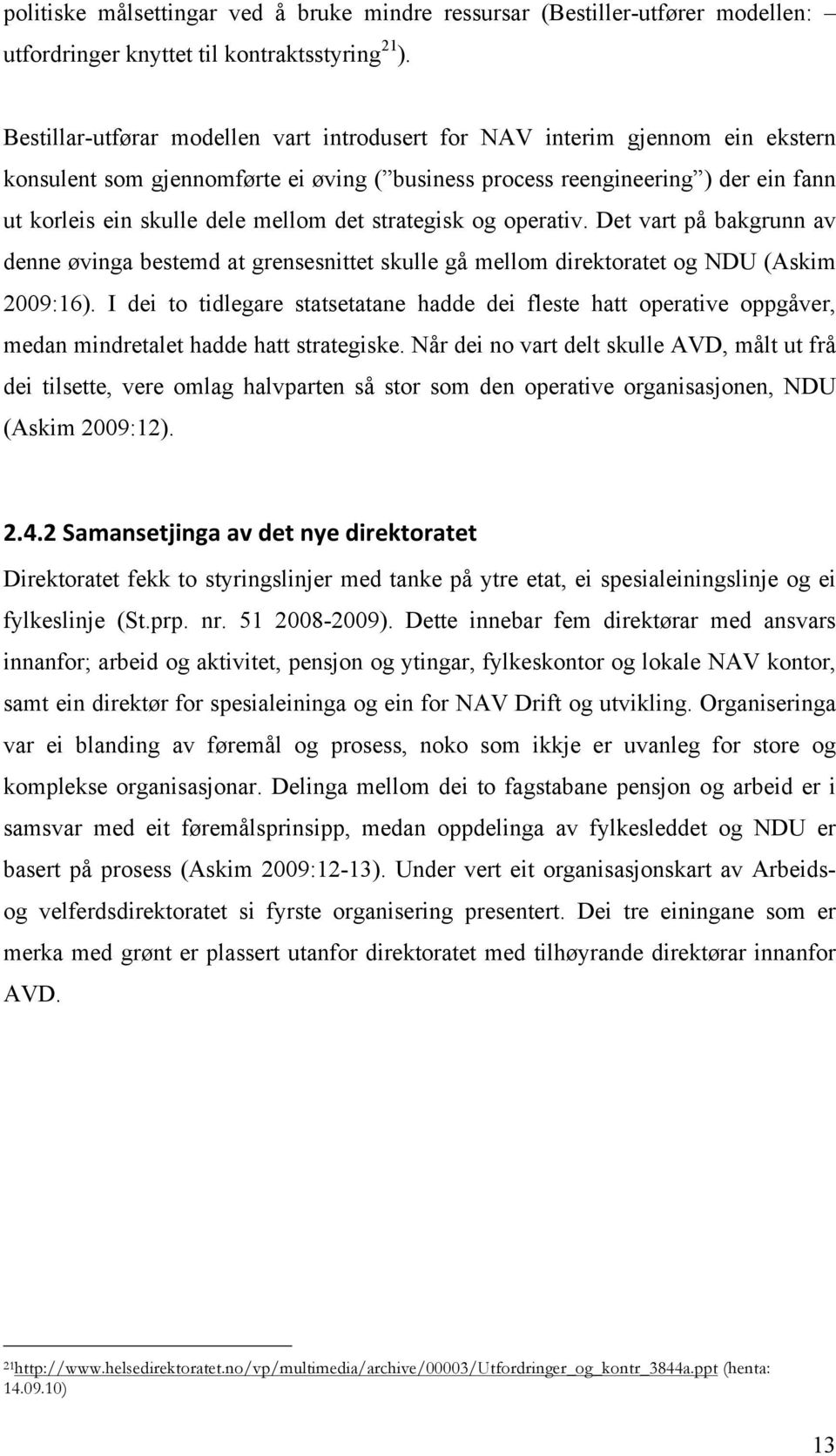 det strategisk og operativ. Det vart på bakgrunn av denne øvinga bestemd at grensesnittet skulle gå mellom direktoratet og NDU (Askim 2009:16).