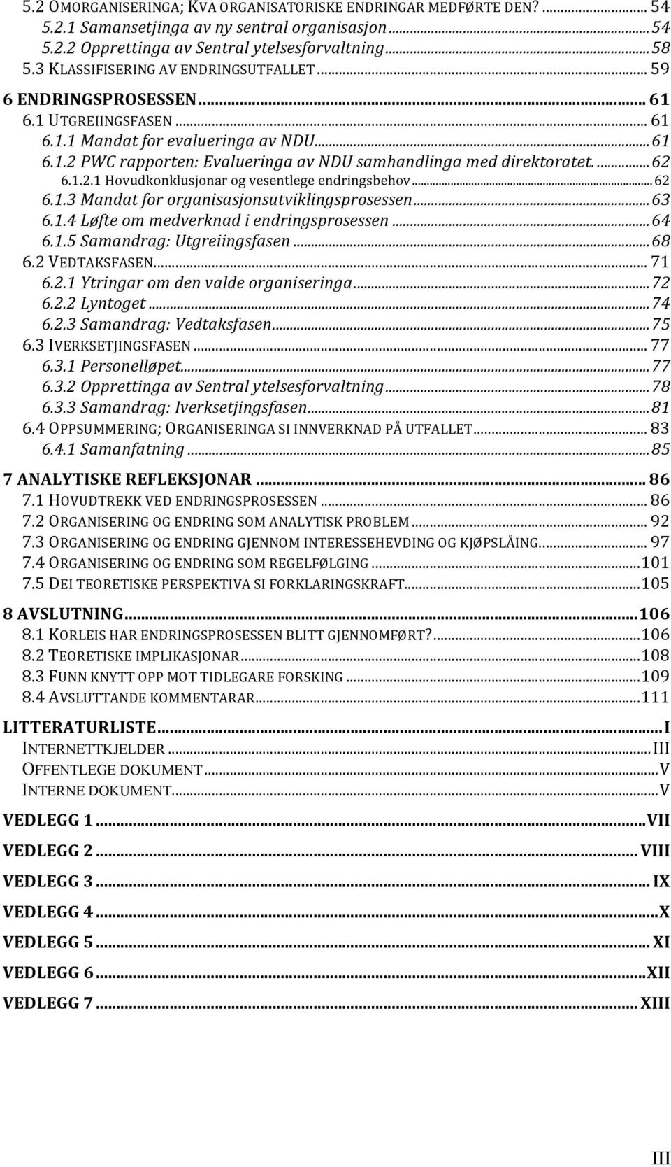 ... 62 6.1.2.1 Hovudkonklusjonar og vesentlege endringsbehov... 62 6.1.3 Mandat for organisasjonsutviklingsprosessen... 63 6.1.4 Løfte om medverknad i endringsprosessen... 64 6.1.5 Samandrag: Utgreiingsfasen.