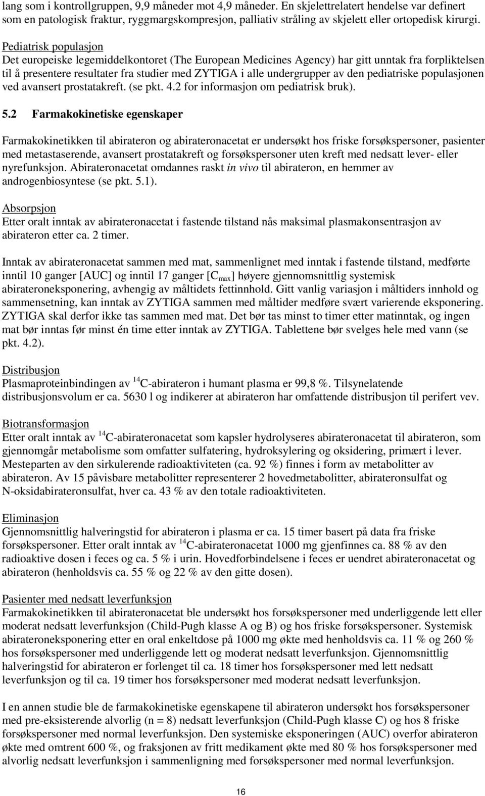 Pediatrisk populasjon Det europeiske legemiddelkontoret (The European Medicines Agency) har gitt unntak fra forpliktelsen til å presentere resultater fra studier med ZYTIGA i alle undergrupper av den