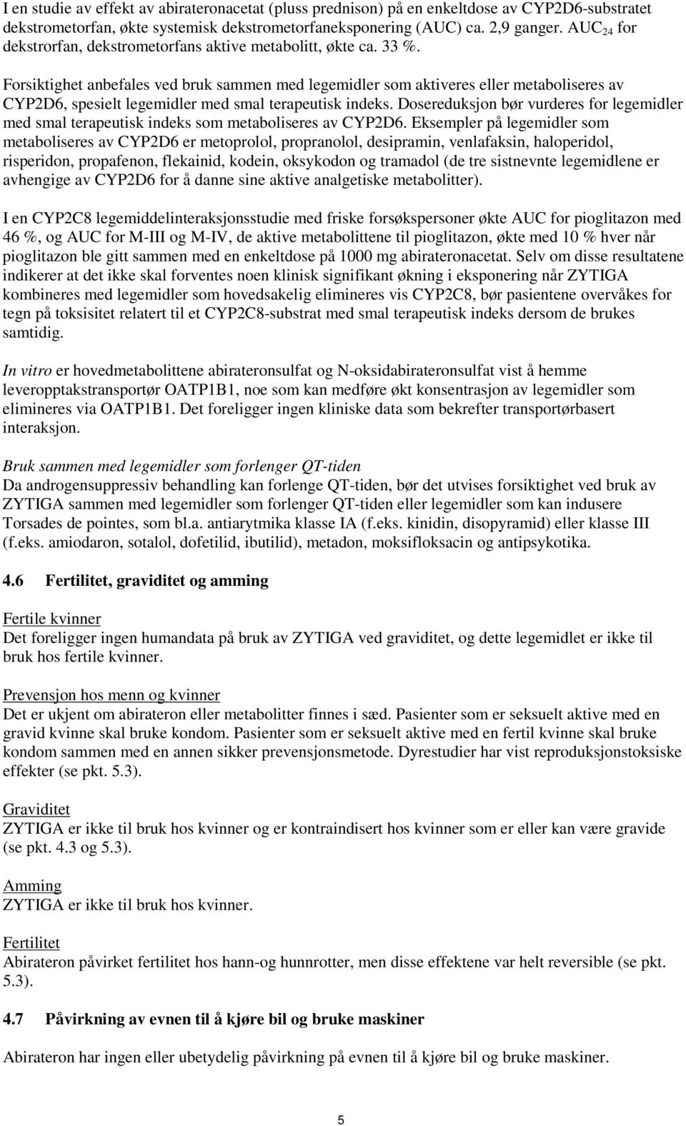 Forsiktighet anbefales ved bruk sammen med legemidler som aktiveres eller metaboliseres av CYP2D6, spesielt legemidler med smal terapeutisk indeks.