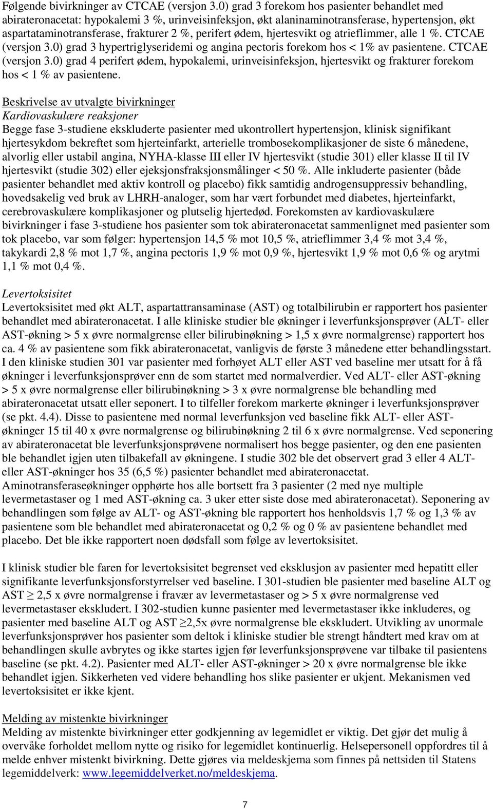 ødem, hjertesvikt og atrieflimmer, alle 1 %. CTCAE (versjon 3.0) grad 3 hypertriglyseridemi og angina pectoris forekom hos < 1% av pasientene. CTCAE (versjon 3.0) grad 4 perifert ødem, hypokalemi, urinveisinfeksjon, hjertesvikt og frakturer forekom hos < 1 % av pasientene.