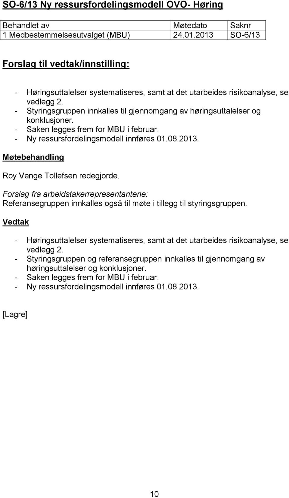 Roy Venge Tollefsen redegjorde. Forslag fra arbeidstakerrepresentantene: Referansegruppen innkalles også til møte i tillegg til styringsgruppen.