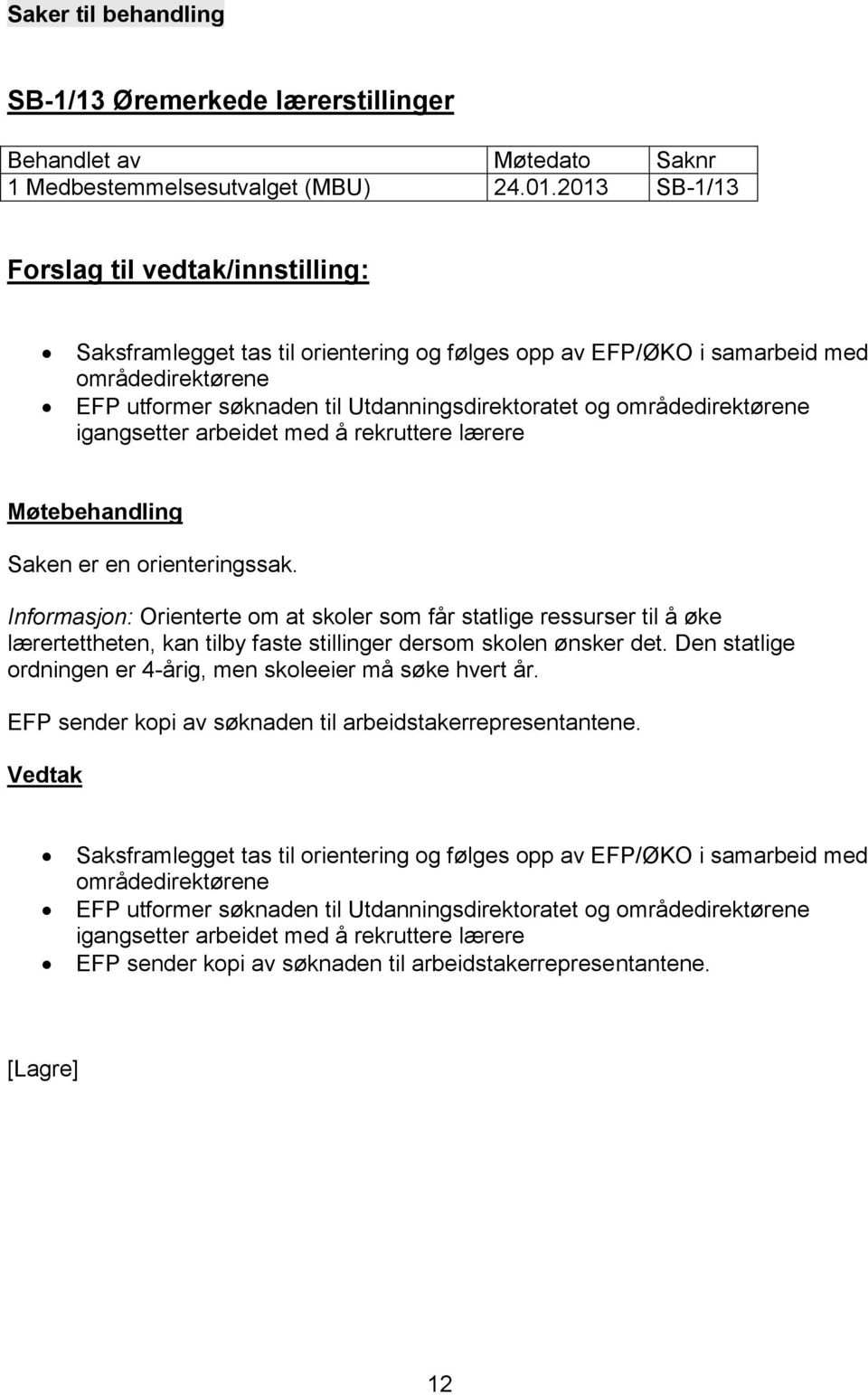 med å rekruttere lærere Saken er en orienteringssak. Informasjon: Orienterte om at skoler som får statlige ressurser til å øke lærertettheten, kan tilby faste stillinger dersom skolen ønsker det.