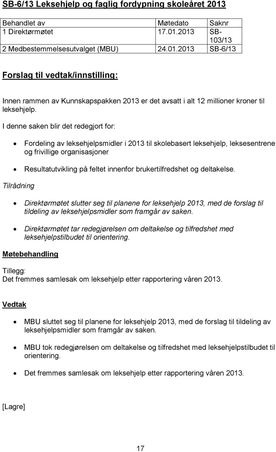 brukertilfredshet og deltakelse. Tilrådning Direktørmøtet slutter seg til planene for leksehjelp 2013, med de forslag til tildeling av leksehjelpsmidler som framgår av saken.