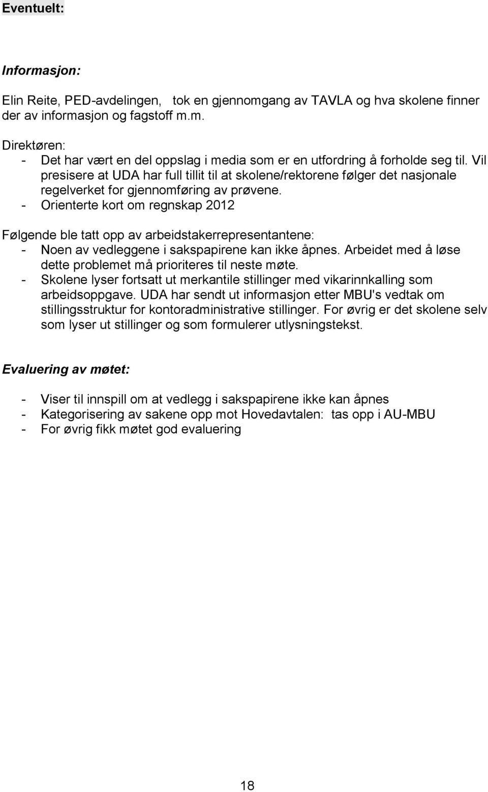 - Orienterte kort om regnskap 2012 Følgende ble tatt opp av arbeidstakerrepresentantene: - Noen av vedleggene i sakspapirene kan ikke åpnes.