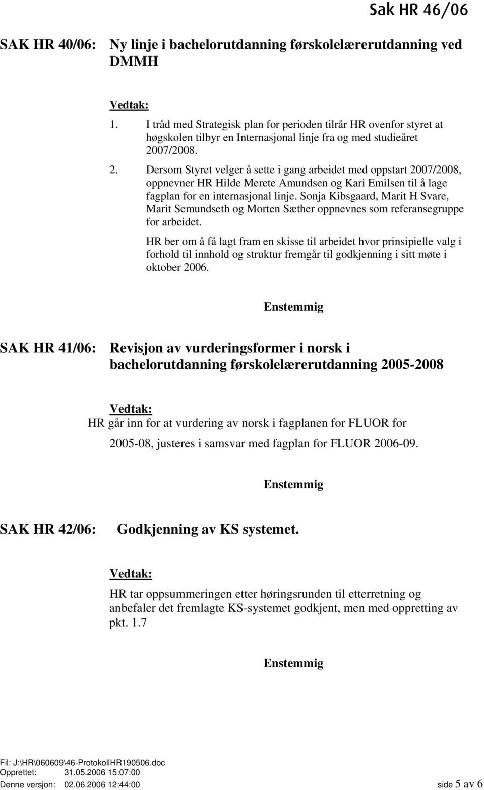 07/2008. 2. Dersom Styret velger å sette i gang arbeidet med oppstart 2007/2008, oppnevner HR Hilde Merete Amundsen og Kari Emilsen til å lage fagplan for en internasjonal linje.