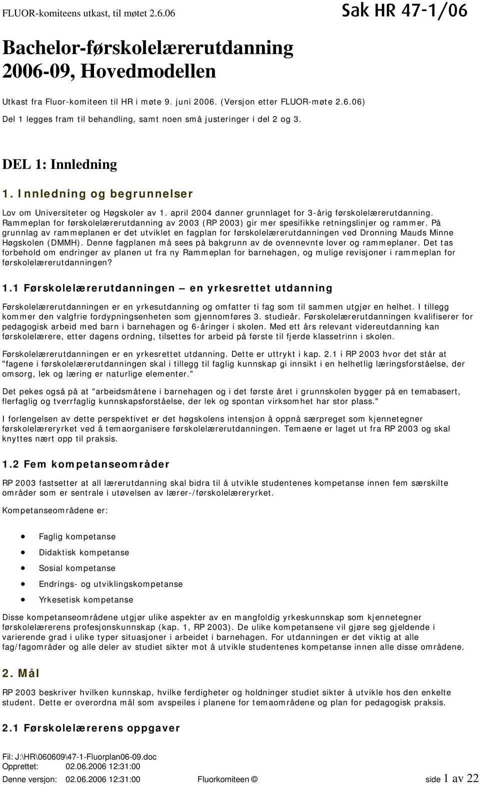 Rammeplan for førskolelærerutdanning av 2003 (RP 2003) gir mer spesifikke retningslinjer og rammer.