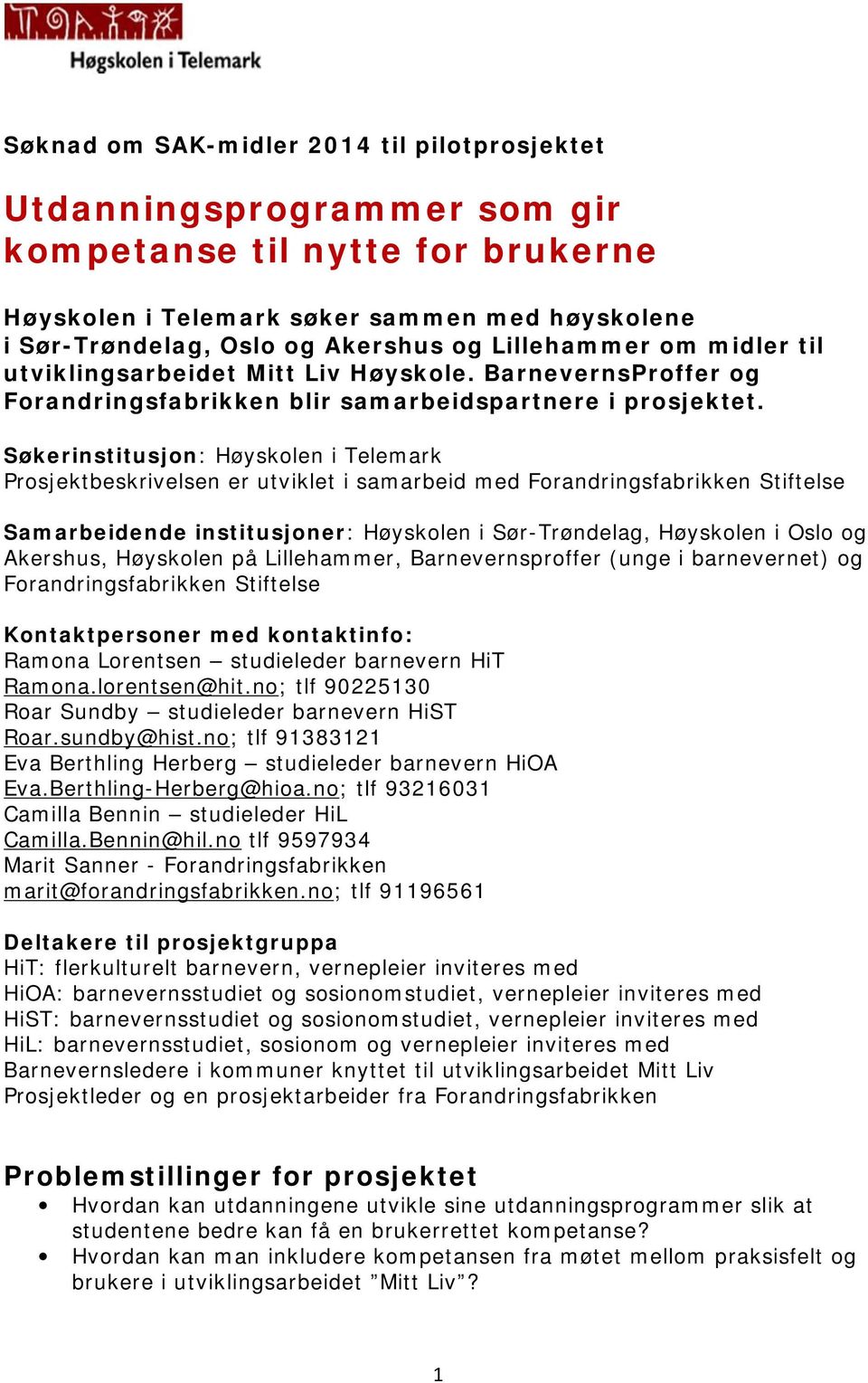 Søkerinstitusjon: Høyskolen i Telemark Prosjektbeskrivelsen er utviklet i samarbeid med Forandringsfabrikken Stiftelse Samarbeidende institusjoner: Høyskolen i Sør-Trøndelag, Høyskolen i Oslo og