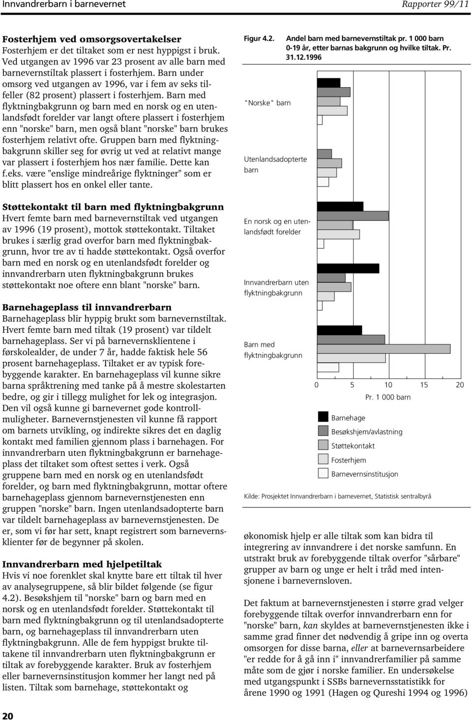 Barn med og barn med en norsk og en utenlandsfødt forelder var langt oftere plassert i fosterhjem enn "norske" barn, men også blant "norske" barn brukes fosterhjem relativt ofte.