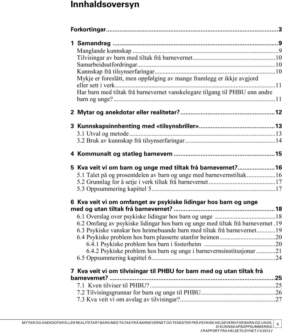 ...11 2 Mytar og anekdotar eller realitetar?...12 3 Kunnskapsinnhenting med «tilsynsbriller»...13 3.1 Utval og metode...13 3.2 Bruk av kunnskap frå tilsynserfaringar.