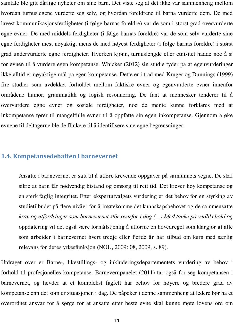 De med middels ferdigheter (i følge barnas foreldre) var de som selv vurderte sine egne ferdigheter mest nøyaktig, mens de med høyest ferdigheter (i følge barnas foreldre) i størst grad undervurderte