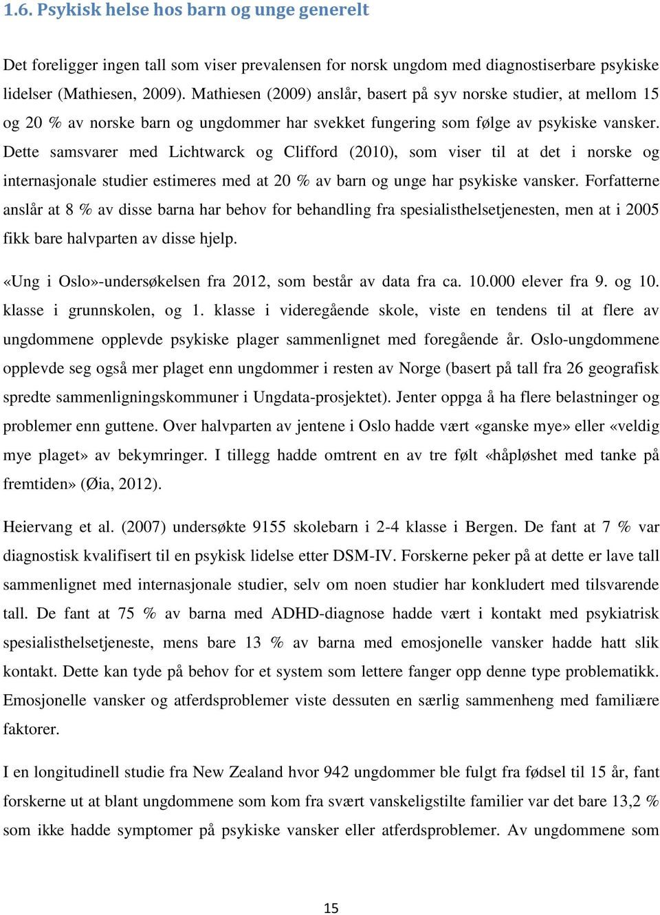 Dette samsvarer med Lichtwarck og Clifford (2010), som viser til at det i norske og internasjonale studier estimeres med at 20 % av barn og unge har psykiske vansker.