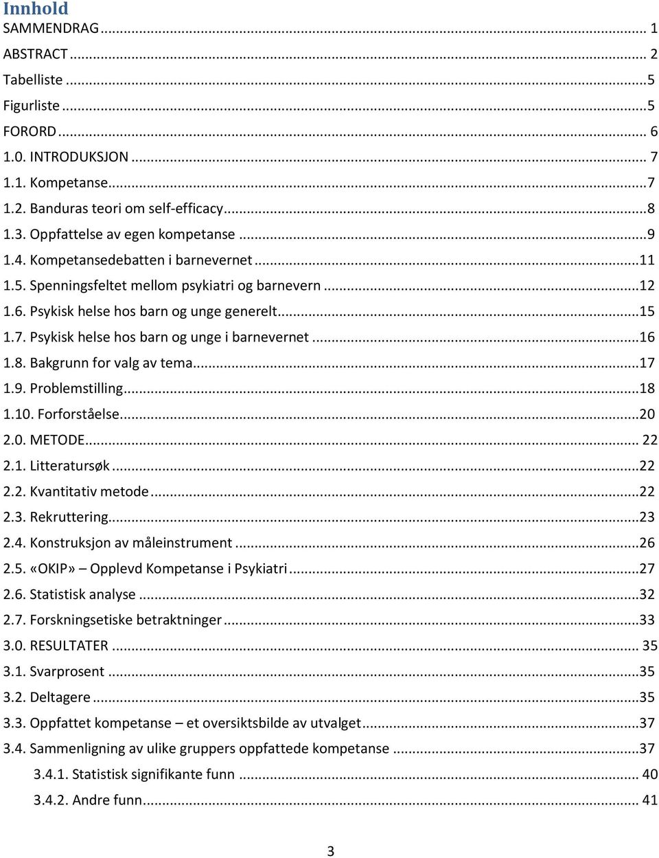 Psykisk helse hos barn og unge i barnevernet... 16 1.8. Bakgrunn for valg av tema... 17 1.9. Problemstilling... 18 1.10. Forforståelse... 20 2.0. METODE... 22 2.1. Litteratursøk... 22 2.2. Kvantitativ metode.