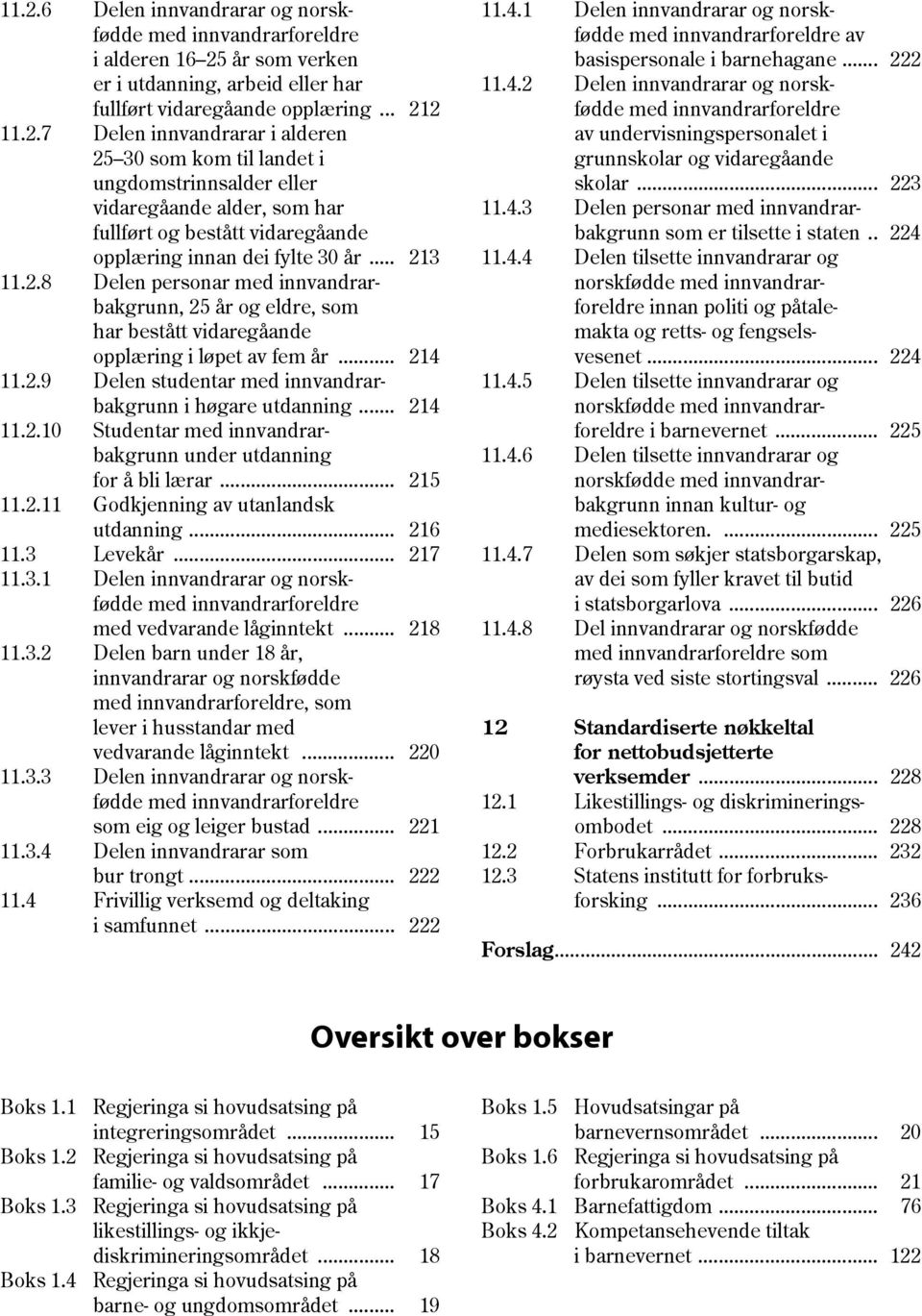 .. 214 11.2.10 Studentar med innvandrarbakgrunn under utdanning for å bli lærar... 215 11.2.11 Godkjenning av utanlandsk utdanning... 216 11.3 