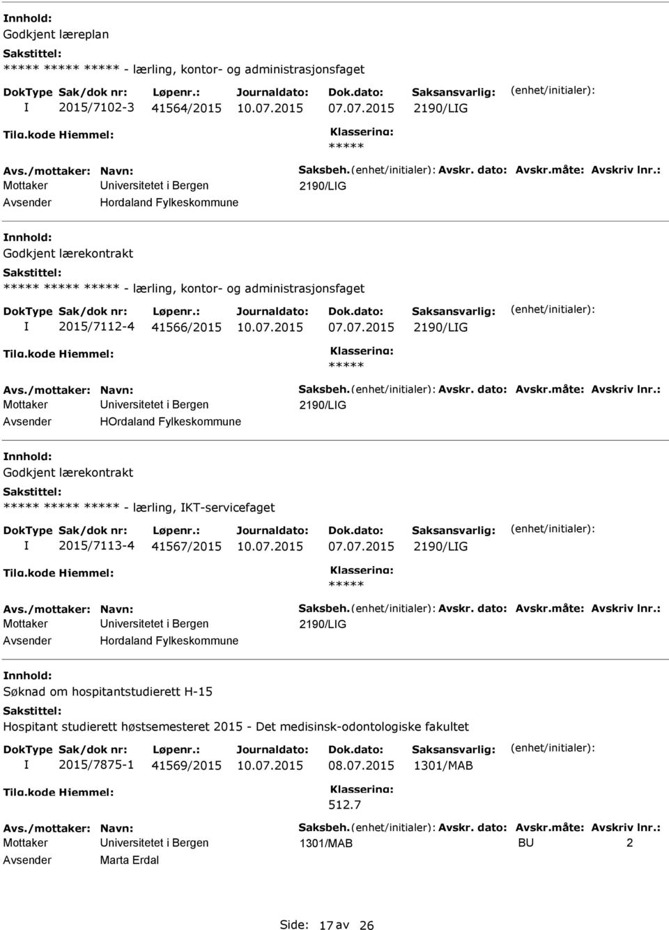 måte: Avskriv lnr.: 2190/LG HOrdaland Fylkeskommune Godkjent lærekontrakt - lærling, KT-servicefaget 2015/7113-4 41567/2015 07.07.2015 2190/LG Avs./mottaker: Navn: aksbeh. Avskr. dato: Avskr.