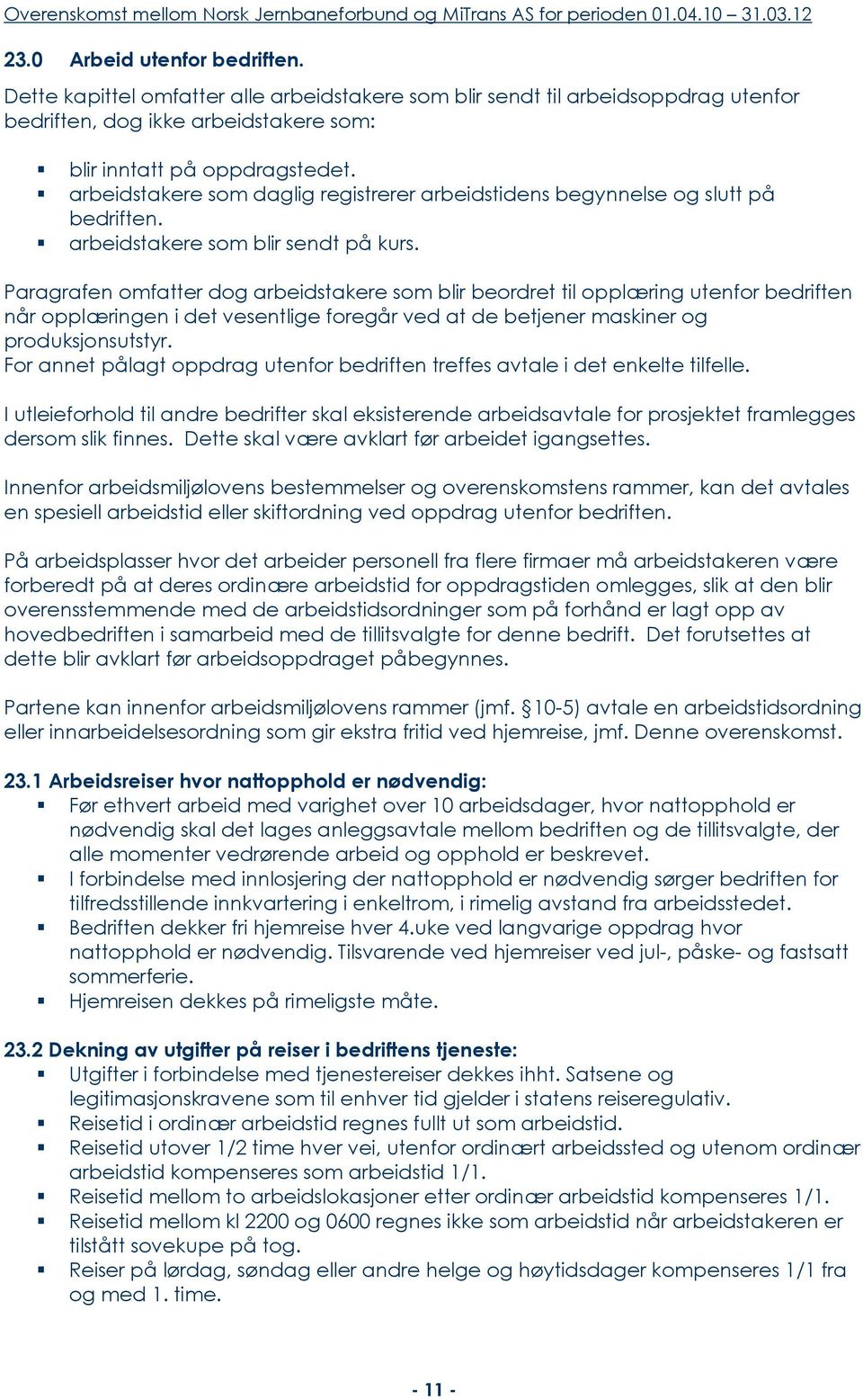 Paragrafen omfatter dog arbeidstakere som blir beordret til opplæring utenfor bedriften når opplæringen i det vesentlige foregår ved at de betjener maskiner og produksjonsutstyr.