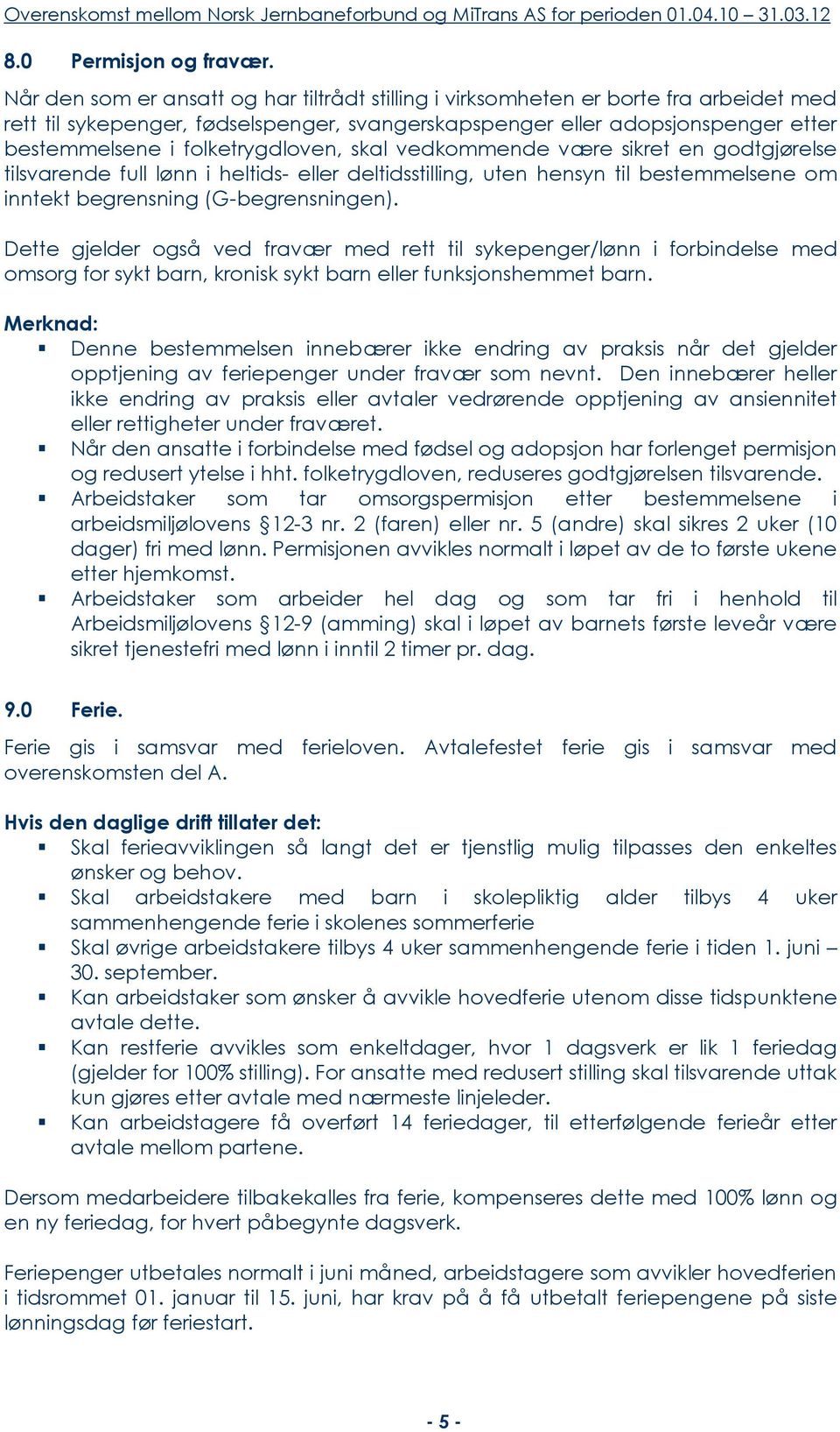 folketrygdloven, skal vedkommende være sikret en godtgjørelse tilsvarende full lønn i heltids- eller deltidsstilling, uten hensyn til bestemmelsene om inntekt begrensning (G-begrensningen).