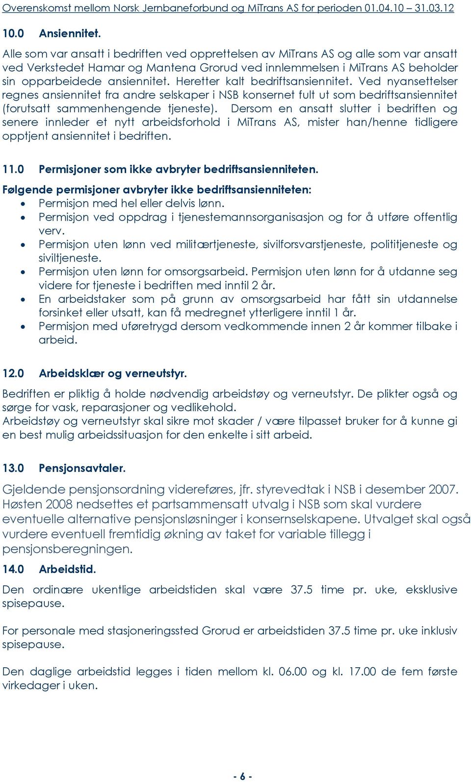 Heretter kalt bedriftsansiennitet. Ved nyansettelser regnes ansiennitet fra andre selskaper i NSB konsernet fult ut som bedriftsansiennitet (forutsatt sammenhengende tjeneste).