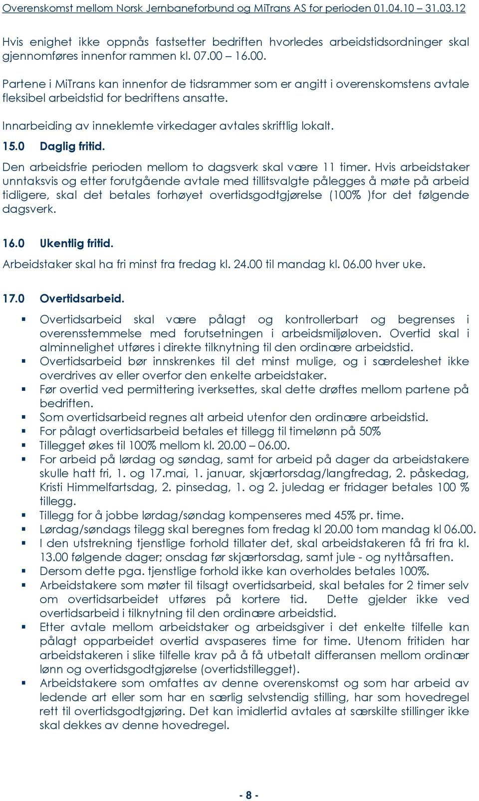 15.0 Daglig fritid. Den arbeidsfrie perioden mellom to dagsverk skal være 11 timer.