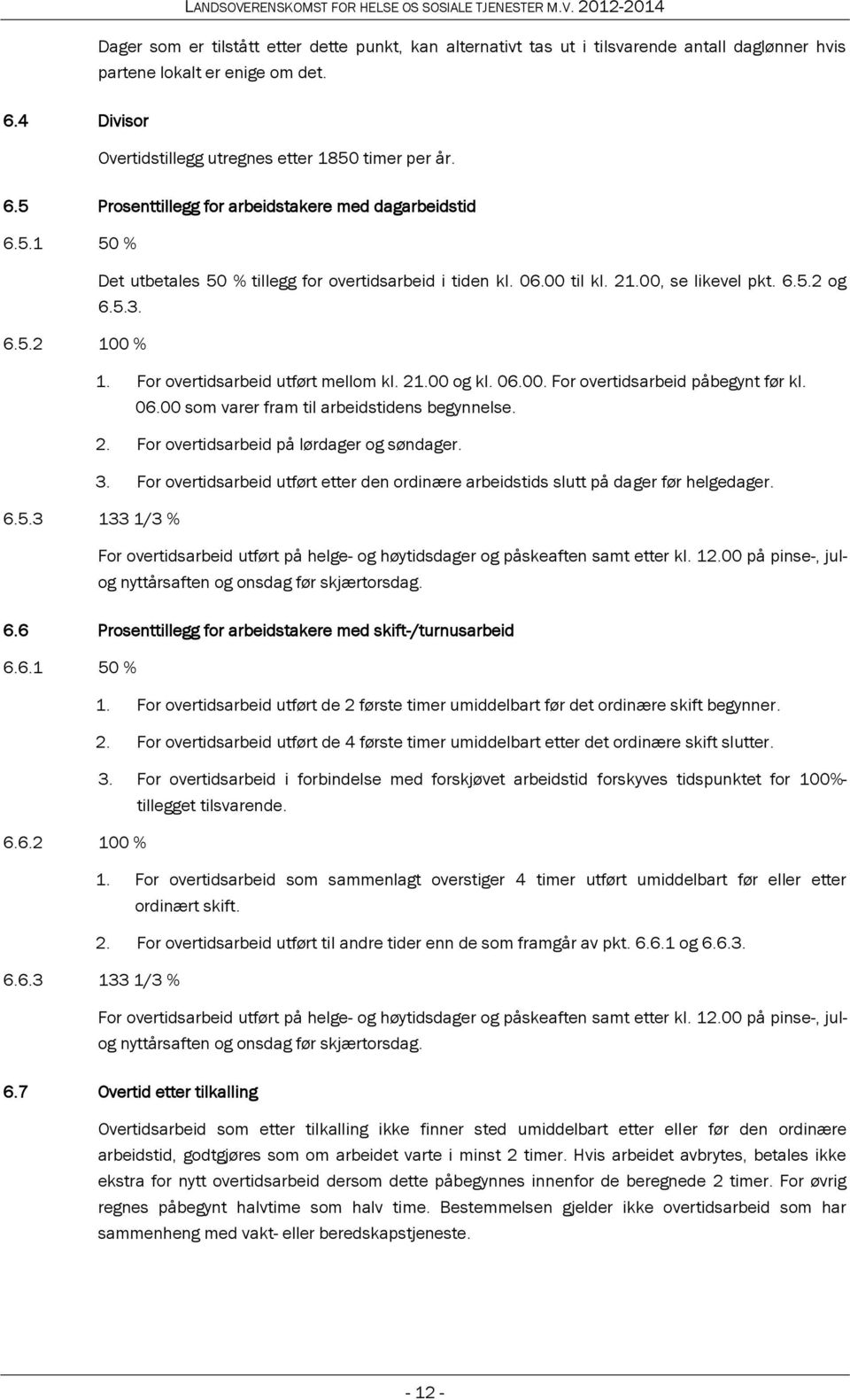 06.00 som varer fram til arbeidstidens begynnelse. 2. For overtidsarbeid på lørdager og søndager. 3. For overtidsarbeid utført etter den ordinære arbeidstids slutt på dager før helgedager. 6.5.