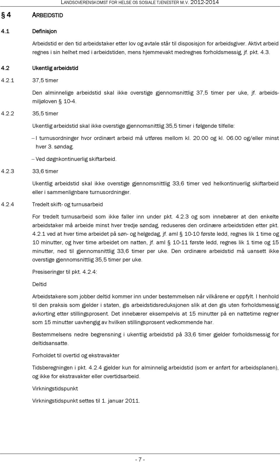 Ukentlig arbeidstid 4.2.1 37,5 timer Den alminnelige arbeidstid skal ikke overstige gjennomsnittlig 37,5 timer per uke, jf. arbeidsmiljøloven 10-4. 4.2.2 35,5 timer Ukentlig arbeidstid skal ikke overstige gjennomsnittlig 35,5 timer i følgende tilfelle: I turnusordninger hvor ordinært arbeid må utføres mellom kl.