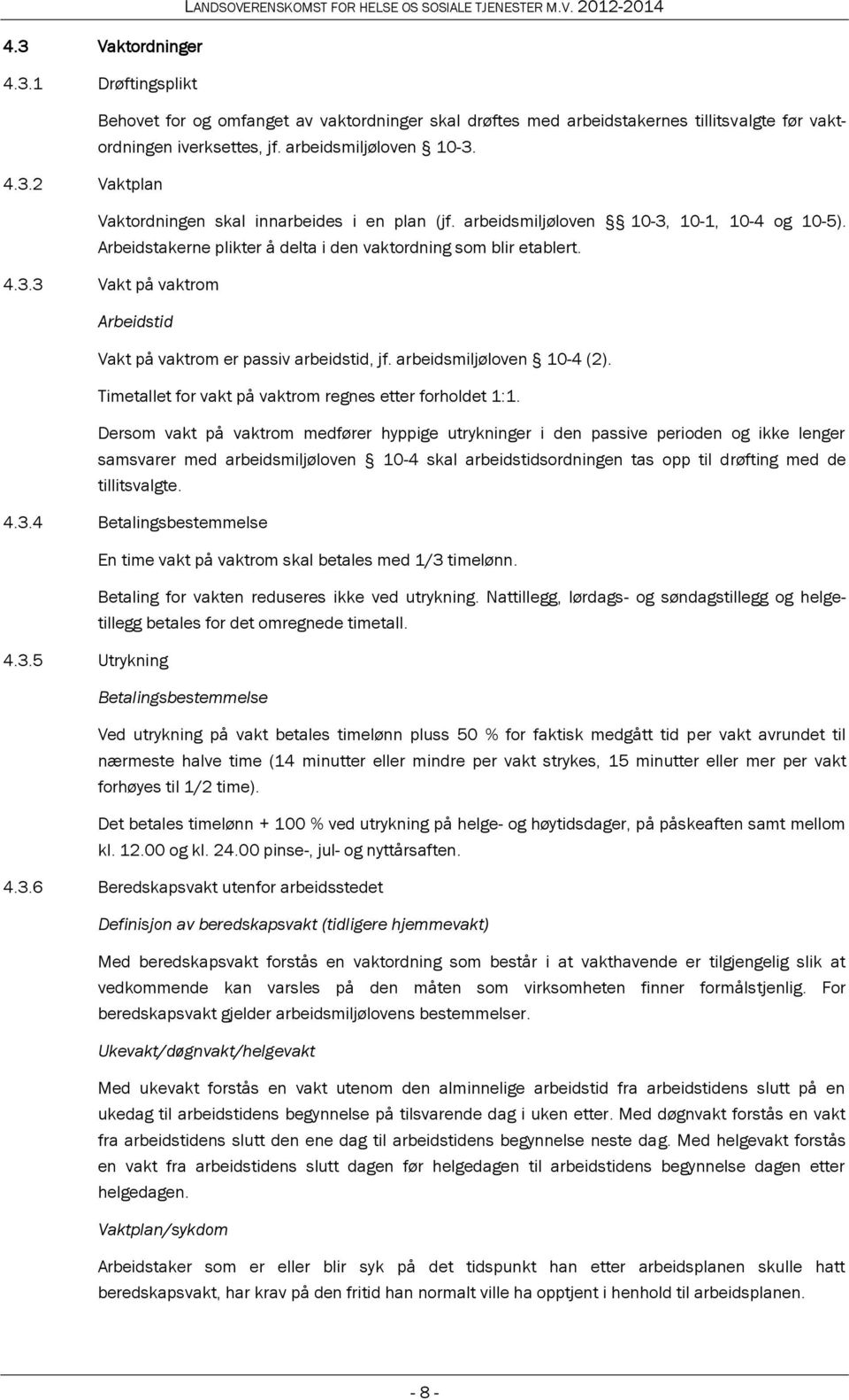 arbeidsmiljøloven 10-4 (2). Timetallet for vakt på vaktrom regnes etter forholdet 1:1.