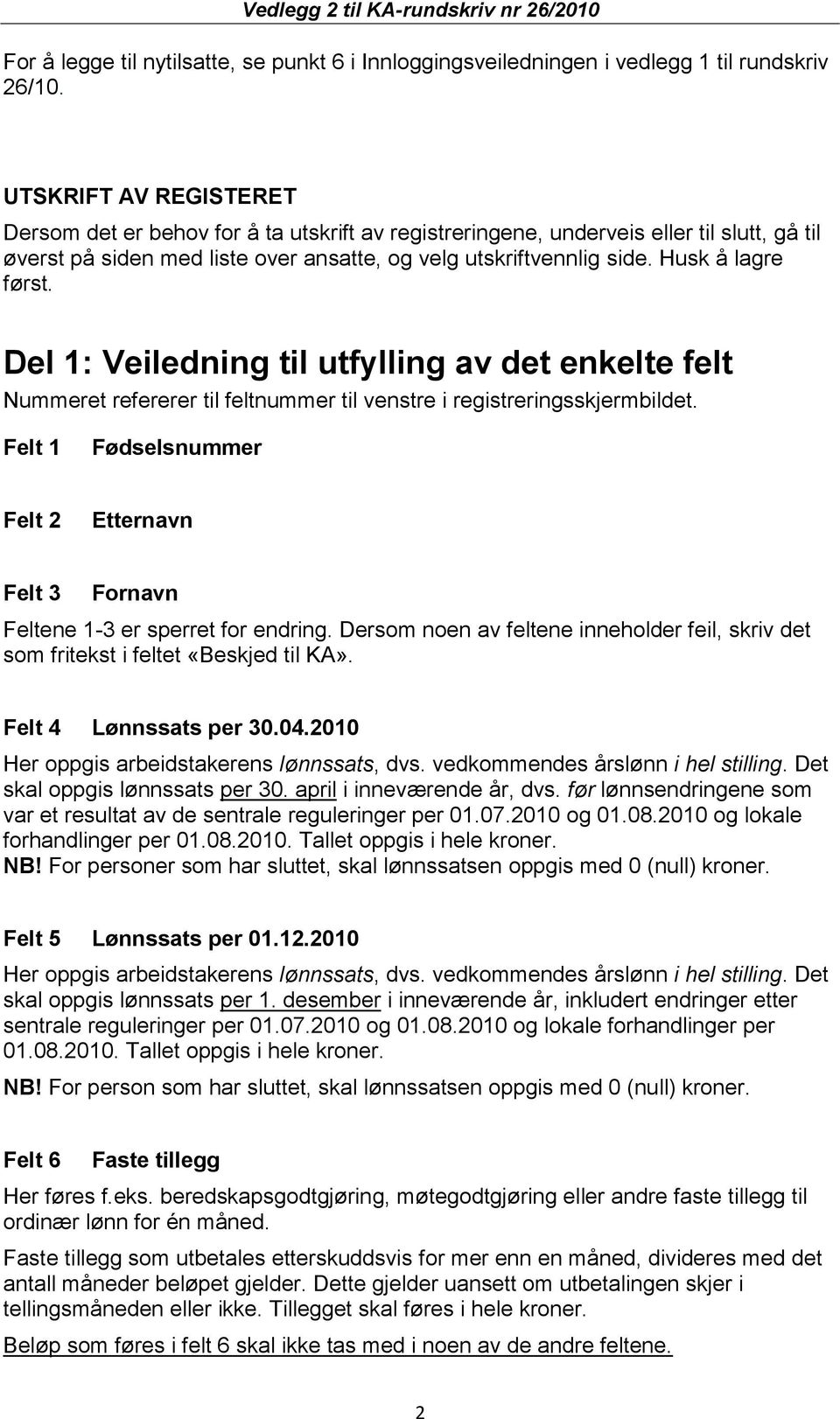 Husk å lagre først. Del 1: Veiledning til utfylling av det enkelte felt Nummeret refererer til feltnummer til venstre i registreringsskjermbildet.