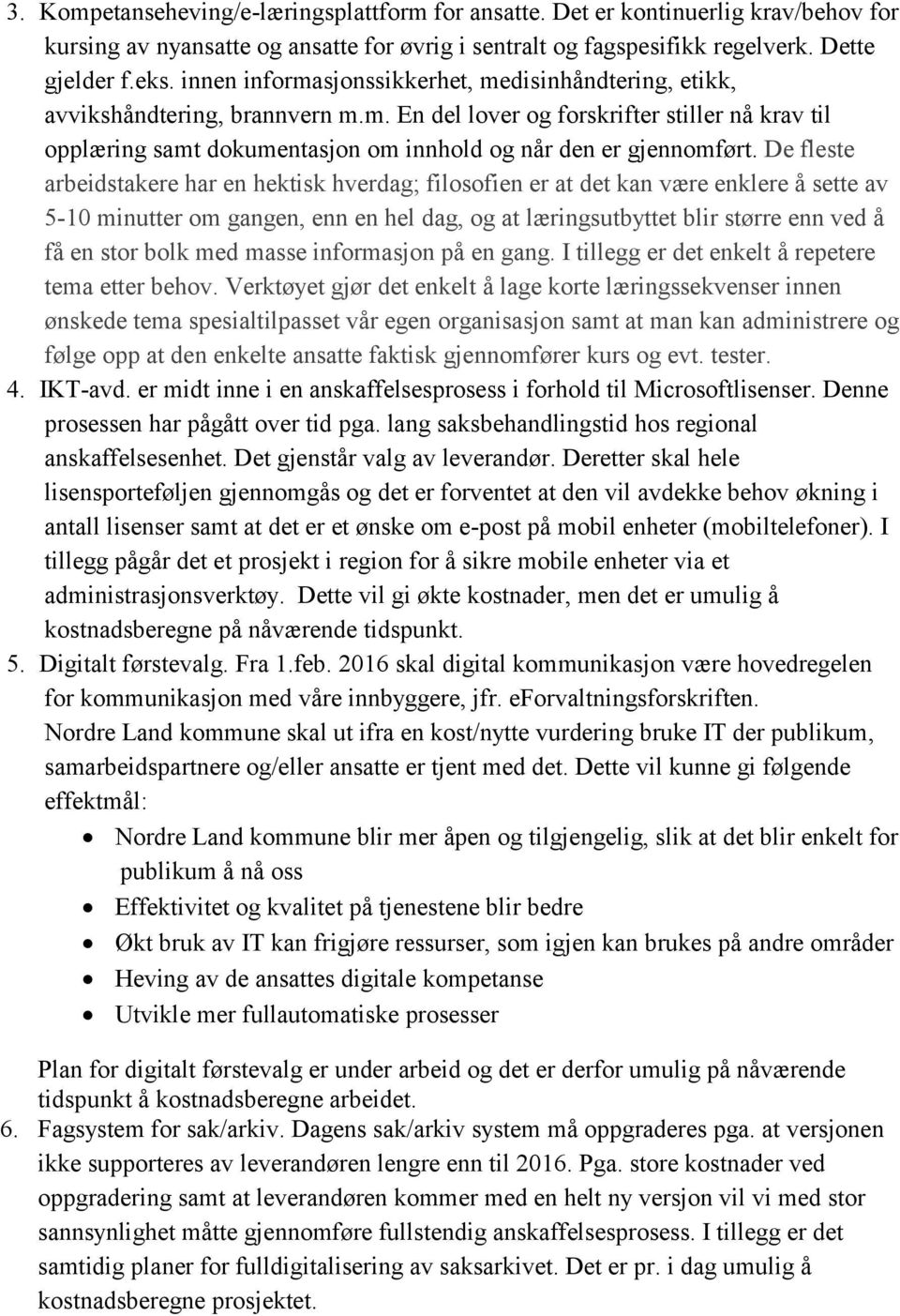 De fleste arbeidstakere har en hektisk hverdag; filosofien er at det kan være enklere å sette av 5-10 minutter om gangen, enn en hel dag, og at læringsutbyttet blir større enn ved å få en stor bolk