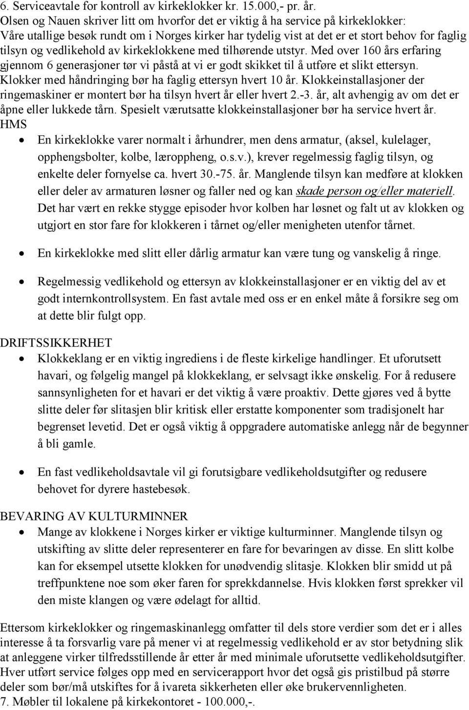 vedlikehold av kirkeklokkene med tilhørende utstyr. Med over 160 års erfaring gjennom 6 generasjoner tør vi påstå at vi er godt skikket til å utføre et slikt ettersyn.